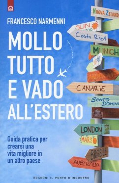 Mollo tutto e vado all'estero. Guida pratica per crearsi una vita migliore in un altro paese - Narmenni, Francesco