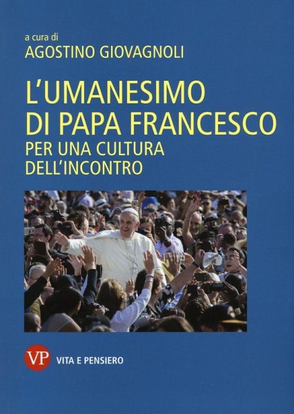 L' umanesimo di papa Francesco. Per una cultura dell'incontro