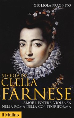 Storia di Clelia Farnese. Amori, potere, violenza nella Roma della Controriforma Cover Storia di Clelia Farnese. Amori, potere, violenza nella Roma della Controriforma