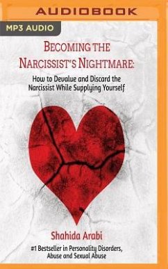 Becoming the Narcissist's Nightmare: How to Devalue and Discard the Narcissist While Supplying Yourself - Arabi, Shahida