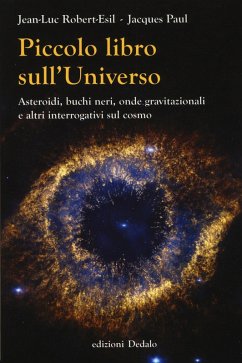 Piccolo libro sull'universo. Asteroidi, buchi neri, onde gravitazionali e altri interrogativi sul cosmo - Robert-Esil, Jean-Luc; Paul, Jacques