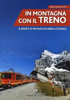 In montagna con il treno. A piedi e in ferrovia tra Italia e Svizzera - Vaschetto, Diego