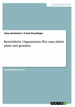 Betriebliche Organisation: Wie man Arbeit plant und gestaltet - Staudinger, Frank;Löschmann, Jörg