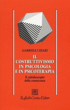 Il costruttivismo in psicologia e in psicoterapia. Il caleidoscopio della conoscenza - Chiari, Gabriele