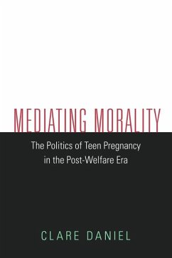 Mediating Morality: The Politics of Teen Pregnancy in the Post-Welfare Era - Daniel, Clare