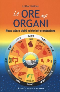 Le ore degli organi. Ritrova salute e vitalità nei ritmi del tuo metabolismo - Ursinus, Lothar