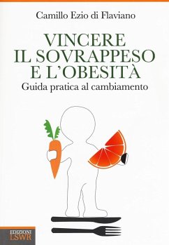 Vincere il sovrappeso e l'obesità. Guida pratica al cambiamento - Di Flaviano, Camillo Ezio