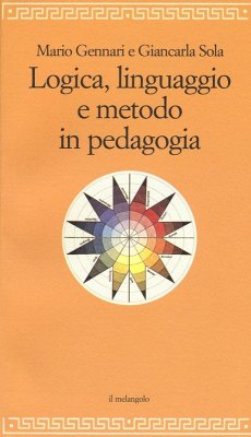 Logica, linguaggio e metodo in pedagogia - Gennari, Mario; Sola, Giancarla Logica, linguaggio e metodo in pedagogia - Gennari, Mario; Sola, Giancarla