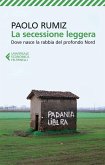 La secessione leggera. Dove nasce la rabbia del profondo Nord La secessione leggera. Dove nasce la rabbia del profondo Nord