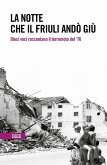 La notte che il Friuli andò giù. Dieci voci raccontano il terremoto del '76 La notte che il Friuli andò giù. Dieci voci raccontano il terremoto del '76