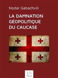 La damnation géopolitique du Caucase (eBook, ePUB) - Gabashvili, Nodar