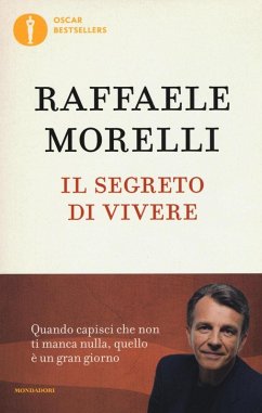 Il segreto di vivere. Quando capisci che non ti manca nulla quello è un grangiorno - Morelli, Raffaele