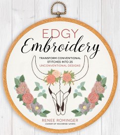 Edgy Embroidery: Transform Conventional Stitches Into 25 Unconventional Designs - Rominger, Renee