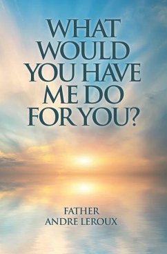 WHAT WOULD YOU HAVE ME DO FOR - LeRoux, Father Andre