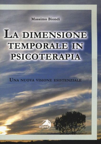 La dimensione temporale in psicoterapia. Una nuova visione esistenziale La dimensione temporale in psicoterapia. Una nuova visione esistenziale