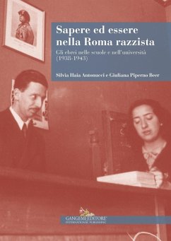 Sapere ed essere nella Roma razzista. Gli ebrei nelle scuole e nell'università (1938-1943) - Antonucci, Silvia Haia; Piperno Beer, Giuliana
