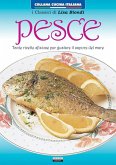 Pesce. Tante ricette sfiziose per gustare il sapore del mare Pesce. Tante ricette sfiziose per gustare il sapore del mare