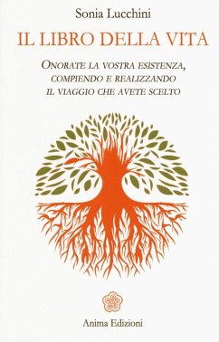 Il libro della vita. Onorate la vostra esistenza, compiendo e realizzando il viaggio che avete scelto - Lucchini, Sonia