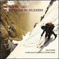 Scialpinismo in un'isola di silenzio. Guida alle Dolomiti d'oltre Piave - De Barba, Loris