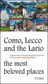 Como, Lecco and the Lario. Most beloved places. A gastronomic and cultural guide for tourists Como, Lecco and the Lario. Most beloved places. A gastronomic and cultural guide for tourists