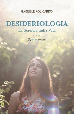 Desideriologia. La scienza della vita - Policardo, Gabriele