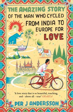 The Amazing Story of the Man Who Cycled from India to Europe for Love - Andersson, Per J