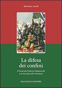 Cover La difesa dei confini. Il generale Federico Baistrocchi e la Guardia alla Frontiera