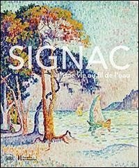 Signac. Una vita a filo d'acqua - Ferretti Bocquillon, Marina
