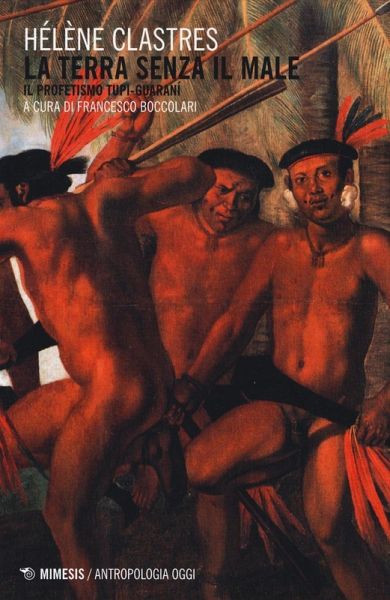 La terra senza il male. Il profetismo Tupi-Guaraní La terra senza il male. Il profetismo Tupi-Guaraní