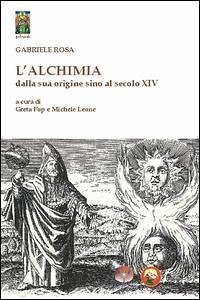 L' alchimia dalla sua origine sino al secolo XIV - Rosa, Gabriele
