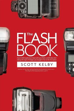 The Flash Book: How to Fall Hopelessly in Love with Your Flash, and Finally Start Taking the Type of Images You Bought It for in the F - Kelby, Scott