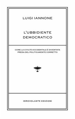 L' ubbidiente democratico. Come la civiltà occidentale è diventata preda del policamente corretto - Iannone, Luigi