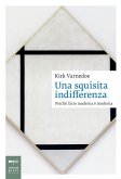 Una squisita indifferenza. Perché l'arte moderna è moderna Una squisita indifferenza. Perché l'arte moderna è moderna
