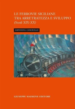 La ferrovia siciliana tra arretratezza e sviluppo. Secoli XIX-XX - Canciullo, Giovanna La ferrovia siciliana tra arretratezza e sviluppo. Secoli XIX-XX - Canciullo, Giovanna