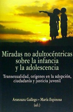 La mirada no adultocéntrica en la infancia y adolescencia : transexualidad, orígenes en la adopción, ciudadanía y justicia juvenil - Gallego Molinero, Aranzazu . . . [et al.