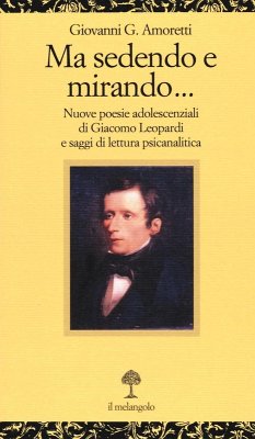 Cover Ma sedendo e mirando... Nuove poesie adolescenziali di Giacomo Leopardi e saggi di letteratura psicanalitica