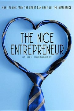 The Nice Entrepreneur: How Leading from the Heart Can Make All the Difference - Montgomery, Brian K.