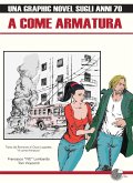 A come armatura. Una graphic novel sugli anni 70 A come armatura. Una graphic novel sugli anni 70