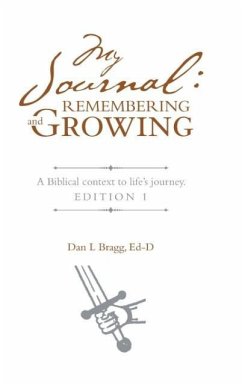My Journal: Remembering and Growing: A Biblical Context to Life's Journey. Edition 1 - Bragg, Ed-D Dan L.