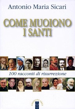 Come muoiono i santi. 100 racconti di risurrezione - Sicari, Antonio Maria