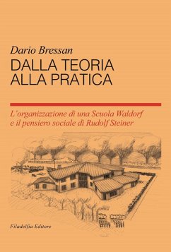 Dalla teoria alla pratica. L'organizzazione di una scuola Waldorf e il pensiero sociale du Rudolf Steiner - Bressan, Dario