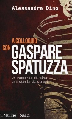 A colloquio con Gaspare Spatuzza. Un racconto di vita, una storia di stragi - Dino, Alessandra