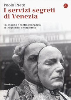 I servizi segreti di Venezia. Spionaggio e controspionaggio ai tempi della Serenissima - Preto, Paolo