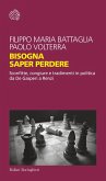 Bisogna saper perdere. Sconfitte, congiure e tradimenti in politica da De Gasperi a Renzi Bisogna saper perdere. Sconfitte, congiure e tradimenti in politica da De Gasperi a Renzi