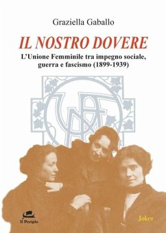 Il nostro dovere. L'Unione femminile tra impegno sociale, guerra e fascismo (1899-1939) - Gaballo, Graziella