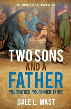 Two Sons And A Father: Your Father, Your Inheritance - Mast, Dale L.