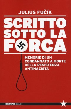 Scritto sotto la forca. Memorie di un condannato a morte della resistenza antinazista - Fucik, Julius