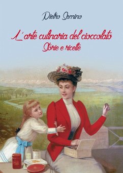 L'arte culinaria del cioccolato. Storie e ricette - Semino, Pietro