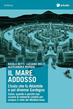 Il mare addosso. L'isola che fu Atlantide e poi divenne Sardegna - Betti, Nicola; Melis, Luciano; Murgia, Alessandra