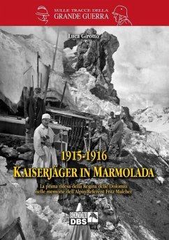 1915-1916 Kaiserjager in Marmolada. La prima difesa della regina delle Dolomiti nelle memorie dell'alpin-referent Fritz Malcher - Girotto, Luca